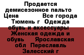 Продается демисезонное пальто › Цена ­ 2 500 - Все города, Тюмень г. Одежда, обувь и аксессуары » Женская одежда и обувь   . Ярославская обл.,Переславль-Залесский г.